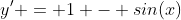 y^{\prime} = 1 - sin(x)