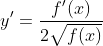 y^{\prime}=\frac{f^{\prime}(x)}{2\sqrt{f(x)}}