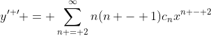 y^{\prime \prime} = \sum_{n = 2}^{\infty}n(n - 1)c_nx^{n - 2}