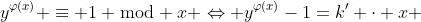 y^{\varphi(x)} \equiv 1 \bmod x \Leftrightarrow y^{\varphi(x)}-1=k' \cdot x ~,~k' \in \mathbb{Z}