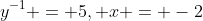 y^{-1} = 5, x = -2