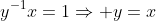 y^{-1}x=1\Rightarrow y=x