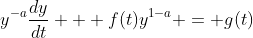 y^{-a}\frac{dy}{dt} + f(t)y^{1-a} = g(t)