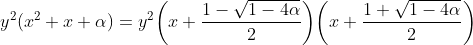 y^{2}(x^{2}+x+\alpha)=y^{2}\bigg(x+\frac{1-\sqrt{1-4\alpha}}{2}\bigg)\bigg(x+\frac{1+\sqrt{1-4\alpha}}{2}\bigg)