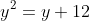 y^{2}=y+12