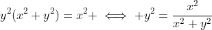 y^2(x^2+y^2)=x^2 \iff y^2=\frac{x^2}{x^2+y^2}