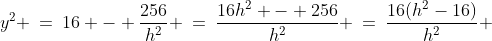 y^2 \:=\:16 - \dfrac{256}{h^2} \:=\:\dfrac{16h^2 - 256}{h^2} \:=\:\dfrac{16(h^2-16)}{h^2} 