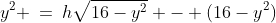 y^2 \:=\:h\sqrt{16-y^2} - (16-y^2)