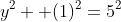y^2+ (1)^2=5^2