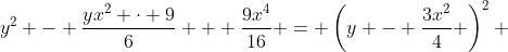 y^2 - \frac{yx^2 \cdot 9}{6} + \frac{9x^4}{16} = \left(y - \frac{3x^2}{4} \right)^2 