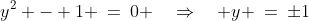 y^2 - 1 \:=\:0 \quad\Rightarrow\quad y \:=\:\pm1