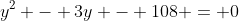 y^2 - 3y - 108 = 0