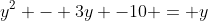 y^2 - 3y -10 = y