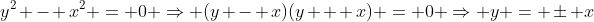 y^2 - x^2 = 0 \Rightarrow (y - x)(y + x) = 0 \Rightarrow y = \pm x