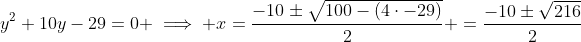 y^2+10y-29=0 \implies x=\frac{-10\pm\sqrt{100-(4\cdot-29)}}{2} =\frac{-10\pm\sqrt{216}}{2}