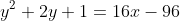 y^2+2y+1=16x-96