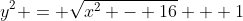 y^2 = \sqrt{x^2 - 16} + 1