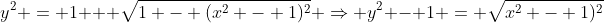 y^2 = 1 + \sqrt{1 - (x^2 - 1)^2} \Rightarrow y^2 - 1 = \sqrt{x^2 - 1)^2}