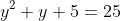y^2+y+5=25