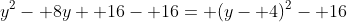 y^2- 8y+ 16- 16= (y- 4)^2- 16