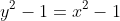 y^2-1=x^2-1