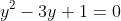 y^2-3y+1=0
