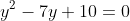 y^2-7y+10=0