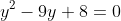 y^2-9y+8=0