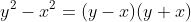 y^2-x^2=(y-x)(y+x)