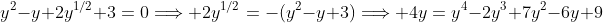 y^2-y+2y^{1/2}+3=0\Longrightarrow 2y^{1/2}=-(y^2-y+3)\Longrightarrow 4y=y^4-2y^3+7y^2-6y+9