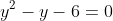 y^2-y-6=0