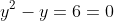 y^2-y=6=0