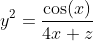 y^2=\frac{\cos(x)}{4x+z}