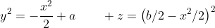 y^2=-\frac{x^2}{2}+a\quad\quad z=\left(b/2-x^2/2\right)^2