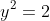 y^2=2