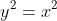 y^2=x^2