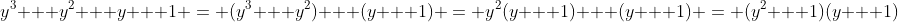 y^3 + y^2 + y + 1 = (y^3 + y^2) + (y + 1) = y^2(y + 1) + (y + 1) = (y^2 + 1)(y + 1)