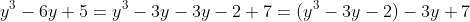 y^3-6y+5=y^3-3y-3y-2+7=(y^3-3y-2)-3y+7