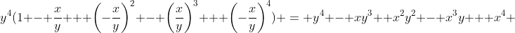 y^4(1 - \frac{x}{y} + \left(-\frac{x}{y}\right)^2 - \left(\frac{x}{y}\right)^3 + \left(-\frac{x}{y}\right)^4) = y^4 - xy^3+ x^2y^2 - x^3y + x^4 