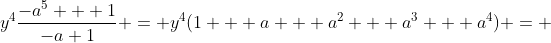 y^4\frac{-a^5 + 1}{-a+1} = y^4(1 + a + a^2 + a^3 + a^4) = 