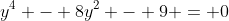 y^4 - 8y^2 - 9 = 0