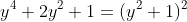 y^4+2y^2+1=(y^2+1)^2
