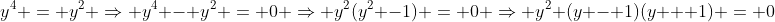 y^4 = y^2 \Rightarrow y^4 - y^2 = 0 \Rightarrow y^2(y^2 -1) = 0 \Rightarrow y^2 (y - 1)(y + 1) = 0