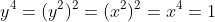 y^4=(y^2)^2=(x^2)^2=x^4=1