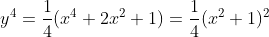 y^4=\frac{1}{4}(x^4+2x^2+1)=\frac{1}{4}(x^2+1)^2