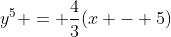 y^5 = \frac{4}{3}(x - 5)