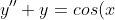 y''+y=cos(x)