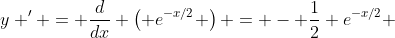 y ' = \frac{d}{dx} \left( e^{-x/2} \right) = - \frac{1}{2} e^{-x/2} 