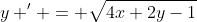 y ' = \sqrt{4x+2y-1}