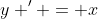 y ' = x